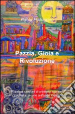 Pazzia, gioia e rivoluzione. Poesie e canzoni di protesta eversiva, pacifista, alcune a sfondo meteo libro