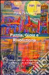 Pazzia, gioia e rivoluzione. Poesie e canzoni di protesta eversiva, pacifista, alcune a sfondo meteo libro di Pellegrino Paolo