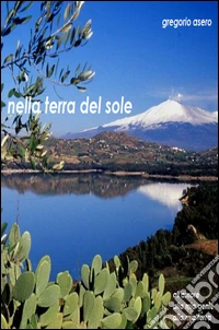Nella terra del sole. All'amore, alla mia terra, alla mia gente libro