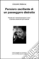 Pensiero oscillante di un passeggero distratto. Parziale del 'centodivisoduesimo' anno di pensieri esistenziali già masticati