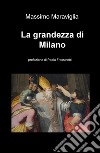 La grandezza di Milano libro di Maraviglia Massimo