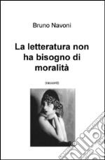 La letteratura non ha bisogno di moralità libro