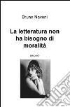 La letteratura non ha bisogno di moralità libro di Navoni Bruno