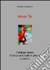 Amar te. Catalogo opere. Mostra personale di pittura e poesia libro di Cantergiani Daniela