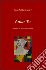 Amar te. Pensieri ed emozioni d'amore libro