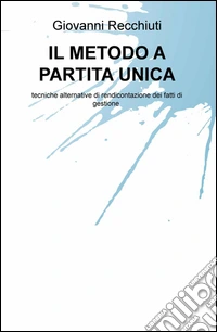 Il metodo a partita unica. Tecniche alternative di rendicontazione dei fatti di gestione libro