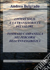 Civitas solis e la transitorietà dei valori. Tommaso Campanella nei percorsi dell'intangibilità libro
