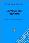 La voce dei profumi. Guida alla consapevolezza di essere guidati libro