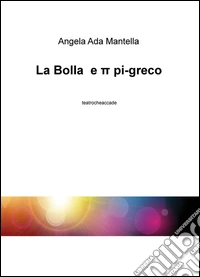 La bolla e p pi-greco. Teatrocheaccade libro