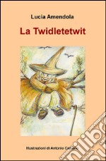 La Twidletetwit. La vecchina che rubava i bambini libro