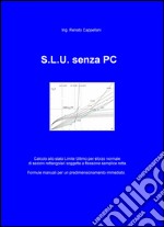 S.L.U. senza PC. Formule semplici per progettare a mano sezioni rettangolari soggette a flessione semplice agli S.L.U. per sforzi normali libro