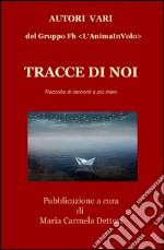 Tracce di noi. Raccolta di racconti a piu mani libro