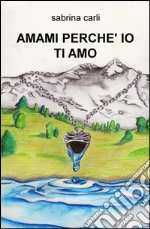 Amami perché io ti amo libro