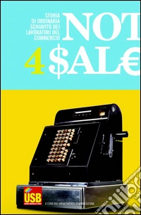 Not 4 $aleur. Storia di ordinaria schiavitù dei lavoratori del Commercio libro
