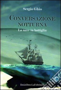 LA nave in bottiglia. Conversazione notturna libro