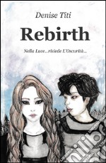 Rebirth. Nella luce... risiede l'oscurità... libro