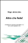 Altro che fede! Un'improbabile intervista ai collaboratori di Dio (e a quant'altri passavano di lì) libro