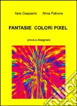 Fantasie, colori, pixel. Prova a disegnare libro