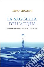 La saggezza dell'acqua. Manuale per la ricerca della felicità libro