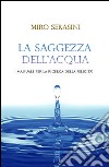 La saggezza dell'acqua. Manuale per la ricerca della felicità libro