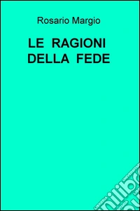 Le ragioni della fede. La natura, l'uomo, Dio libro