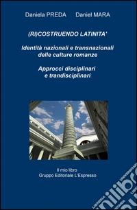(Ri)costruendo latinità. Identità nazionali e transnazionali delle culture romanze, approcci interdisciplinari e transdisciplinari. Ediz. multilingue libro