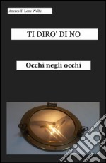 Ti dirò di no. Occhi negli occhi libro