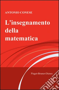 L'insegnamento della matematica. Piaget, Bruner, Dienes libro