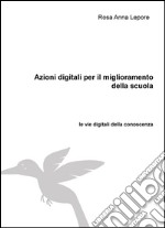 Azioni digitali per il miglioramento della scuola. Le vie digitali della conoscenza libro