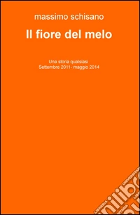 Il fiore del melo. Una storia qualsiasi (settembre 2011-maggio 2014) libro