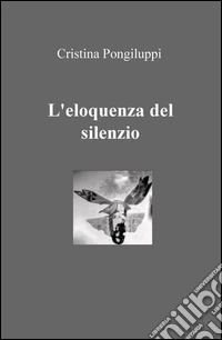 L'eloquenza del silenzio libro