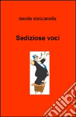 Sediziose voci. Appunti di viaggio nel magico mondo del melodramma libro