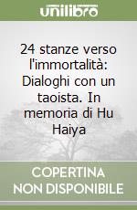 24 stanze verso l'immortalità: Dialoghi con un taoista. In memoria di Hu Haiya libro