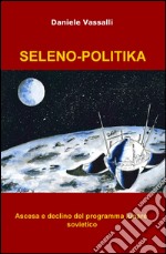 Seleno-politika. Ascesa e declino del programma lunare libro