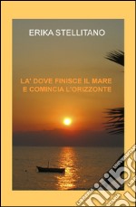 Là dove finisce il mare e comincia l'orizzonte libro