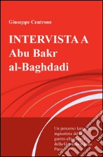 Intervista a Abu Bakr al-Baghdadi. Un percorso lungo le ingiustizie della guerra alla ricerca della giustizia e della pace libro