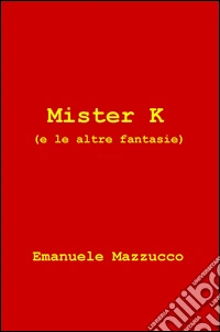 Mister K (e le altre fantasie) libro