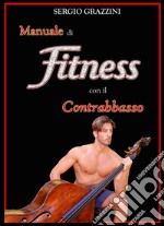 Manuale di fitness con il contrabbasso. Il contrabassista in forma libro