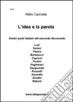 L'idea e la parola. Dodici poeti italiani del secondo Novecento. Luzi, Sereni, Penna, Bertolucci, Caproni, Fortini, Pagliarani, Sanguineti, Rosselli, Zanzotto, Giudici, Raboni libro