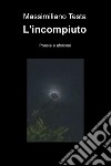 L'incompiuto. Poesie e aforismi libro