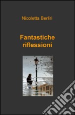 Fantastiche riflessioni libro