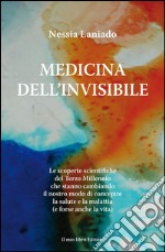 Medicina dell'invisibile. Le scoperte scientifiche del terzo millennio che stanno cambiando il nostro modo di concepire la salute e la malattia libro