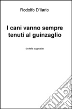 I cani vanno sempre tenuti al guinzaglio (o della supposta) libro