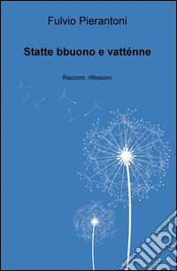 Statte bbuono e vattenne. Racconti, riflessioni libro