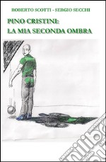 Pino Cristini: la mia seconda ombra libro