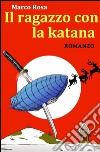 Il ragazzo con la katana libro di Rosa Marco