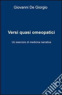 Versi quasi omeopatici. Un esercizio di medicina narrativa libro