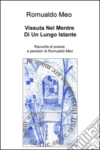 Vissuta nel mentre di un lungo istante. Raccolta di poesie e pensieri di Romualdo Meo libro