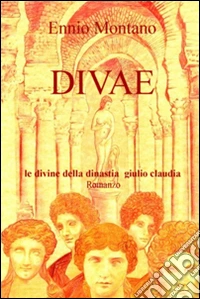 Divae. Le Divine della dinastia Giulio Claudia libro