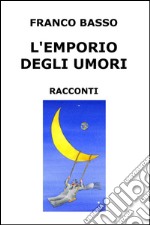 L'emporio degli umori. Raccolta di racconti libro